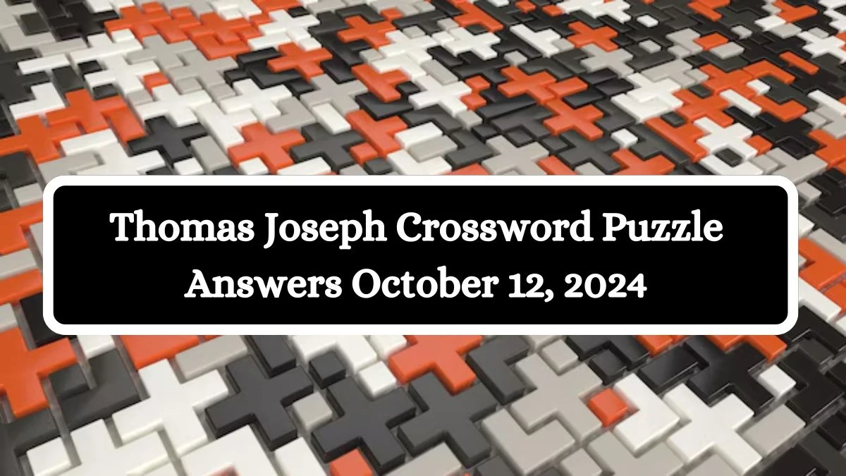 Thomas Joseph Crossword Puzzle Answers October 12, 2024