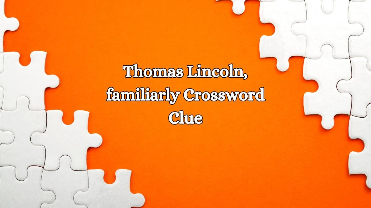 Thomas Lincoln, familiarly NYT Crossword Clue Puzzle Answer on October 17, 2024