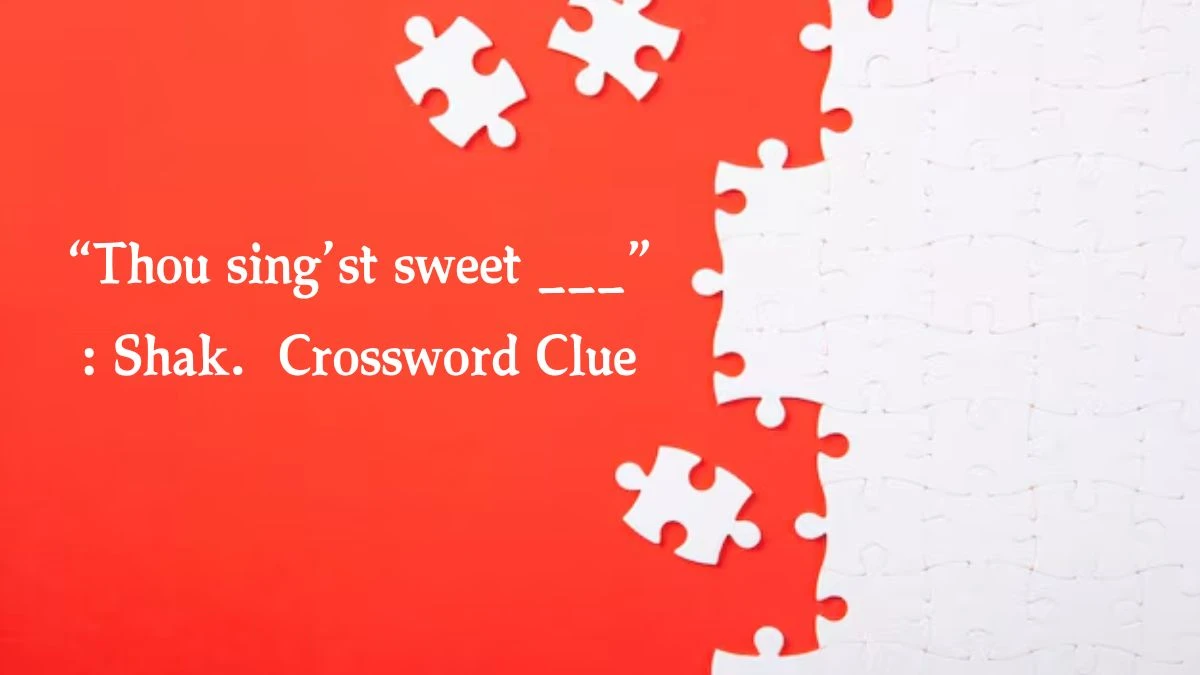 NYT “Thou sing’st sweet ___”: Shak. Crossword Clue Puzzle Answer from October 16, 2024