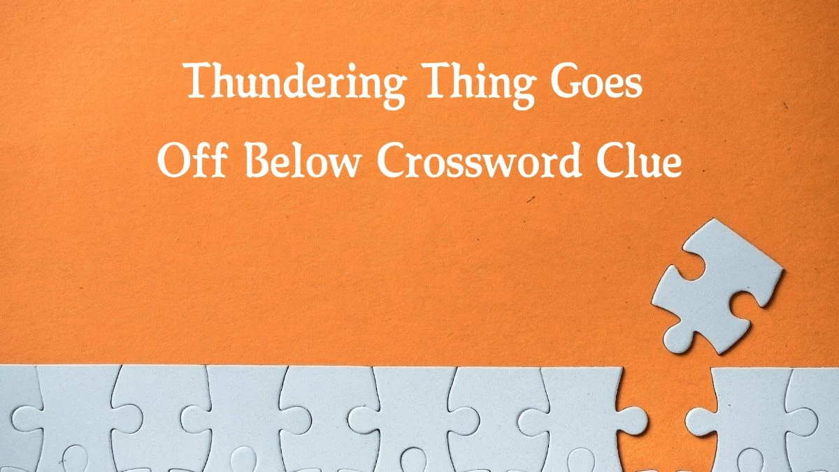 Thundering Thing Goes Off Below Crossword Clue Puzzle Answer from October 04, 2024