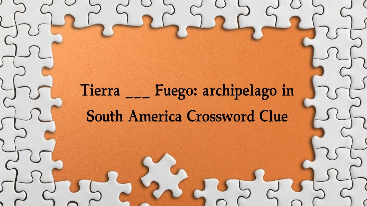 LA Times Tierra ___ Fuego: archipelago in South America Crossword Puzzle Answer from October 13, 2024