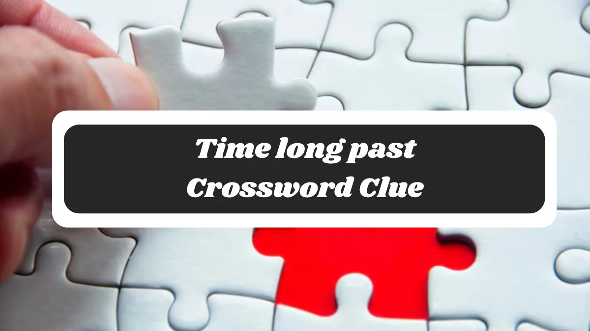 Time long past 7 Little Words Puzzle Answer from October 29, 2024