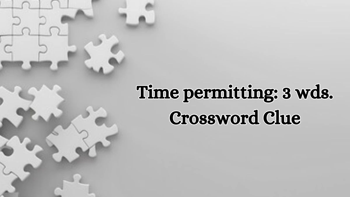 Time permitting: 3 wds. Daily Commuter Crossword Clue Puzzle Answer from October 17, 2024