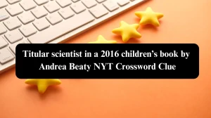 Titular scientist in a 2016 children’s book by Andrea Beaty NYT Crossword Clue