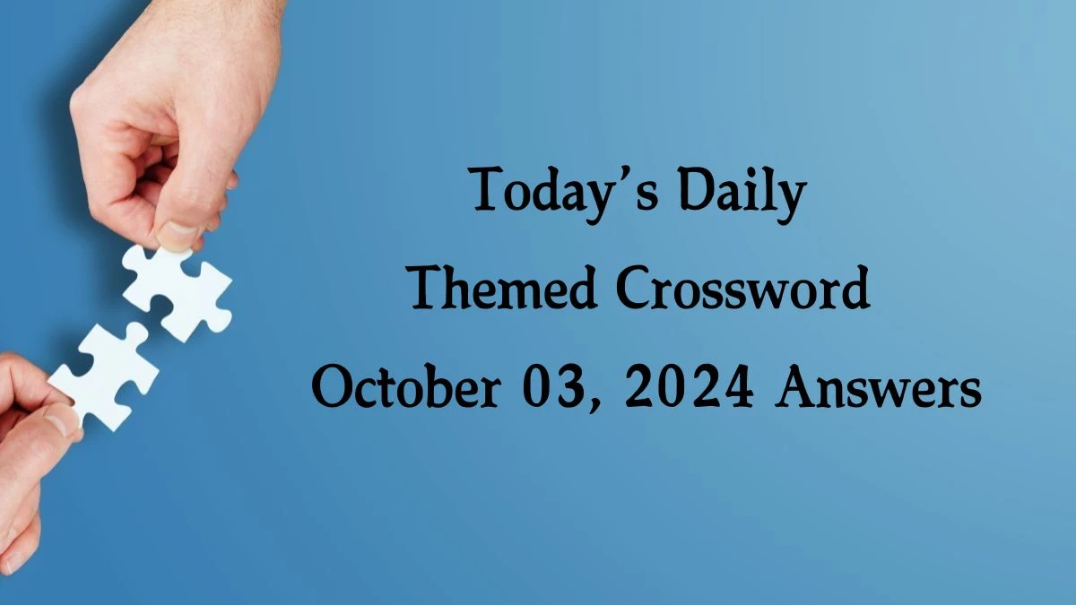 Today’s ​Daily Themed​ Crossword October 03, 2024 Answers