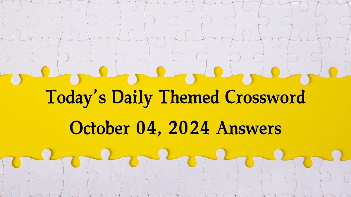 Today’s ​Daily Themed​ Crossword October 04, 2024 Answers