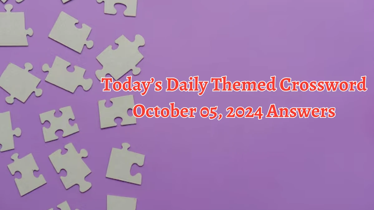 Today’s ​Daily Themed​ Crossword October 05, 2024 Answers