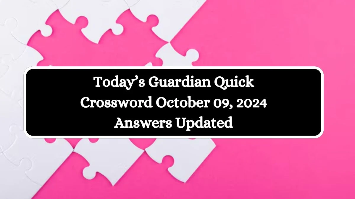 Today’s Guardian Quick Crossword October 09, 2024 Answers Updated