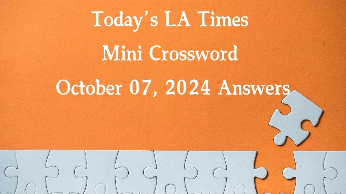 Today’s LA Times Mini Crossword October 07, 2024 Answers