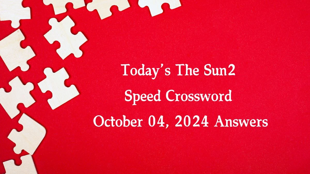 Today’s The Sun2 Speed Crossword October 04, 2024 Answers