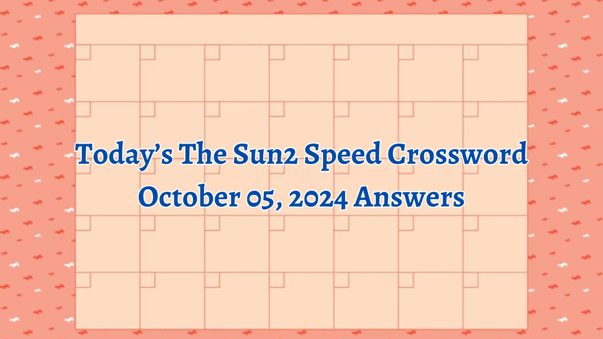 Today’s The Sun2 Speed Crossword October 05, 2024 Answers