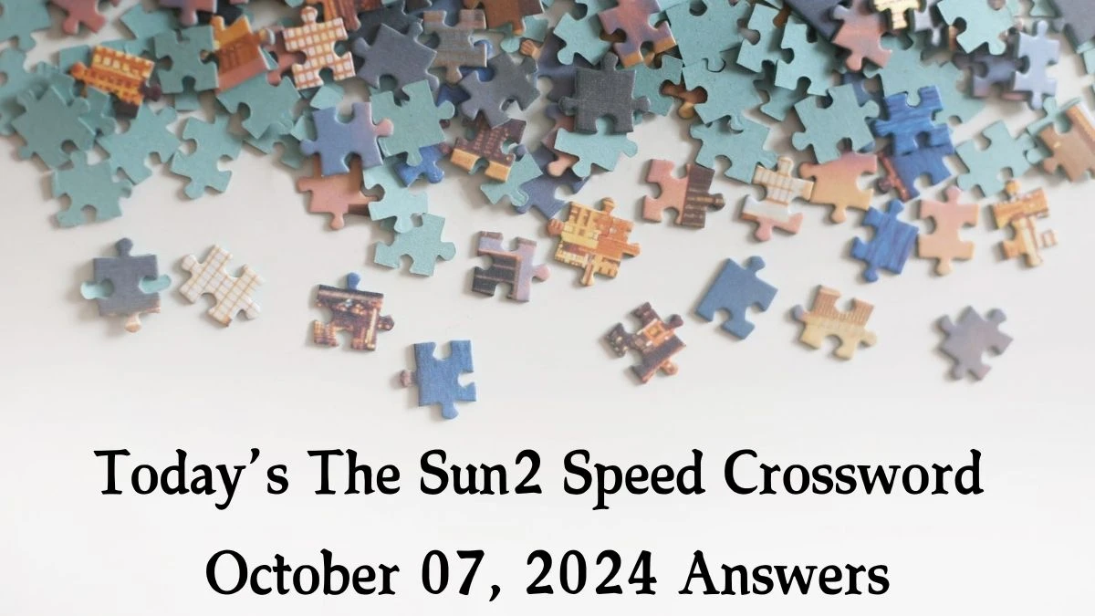 Today’s The Sun2 Speed Crossword October 07, 2024 Answers