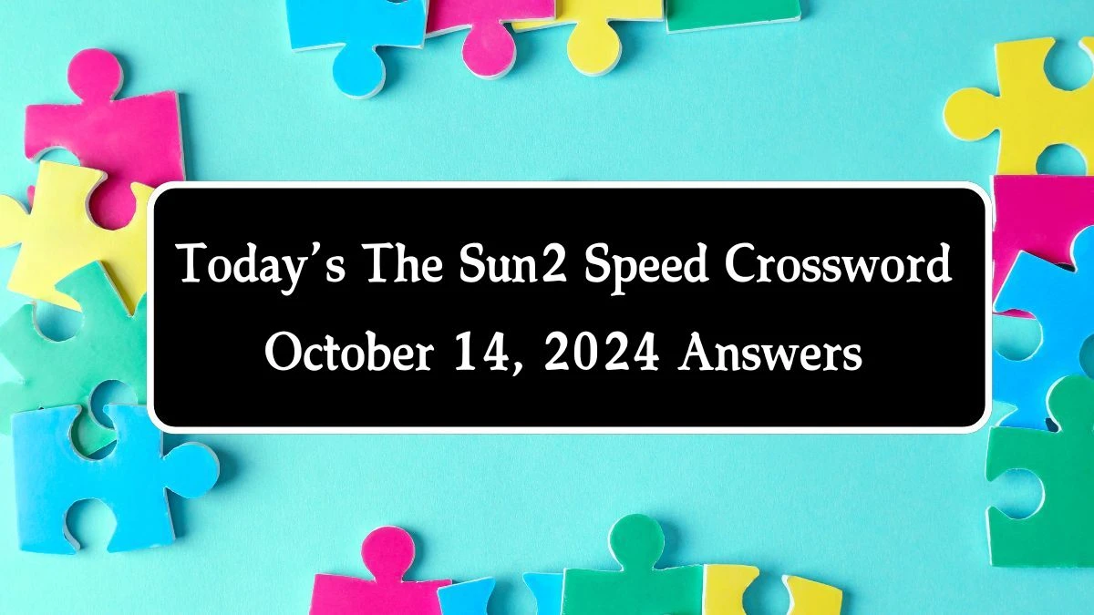 Today’s The Sun2 Speed Crossword October 14, 2024 Answers