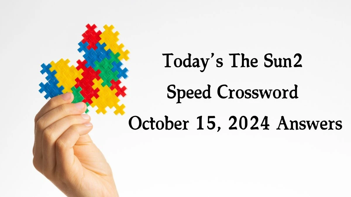 Today’s The Sun2 Speed Crossword October 15, 2024 Answers