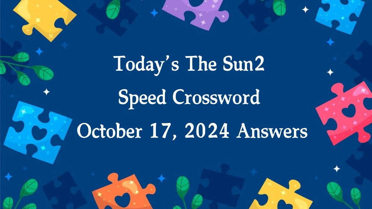 Today’s The Sun2 Speed Crossword October 17, 2024 Answers