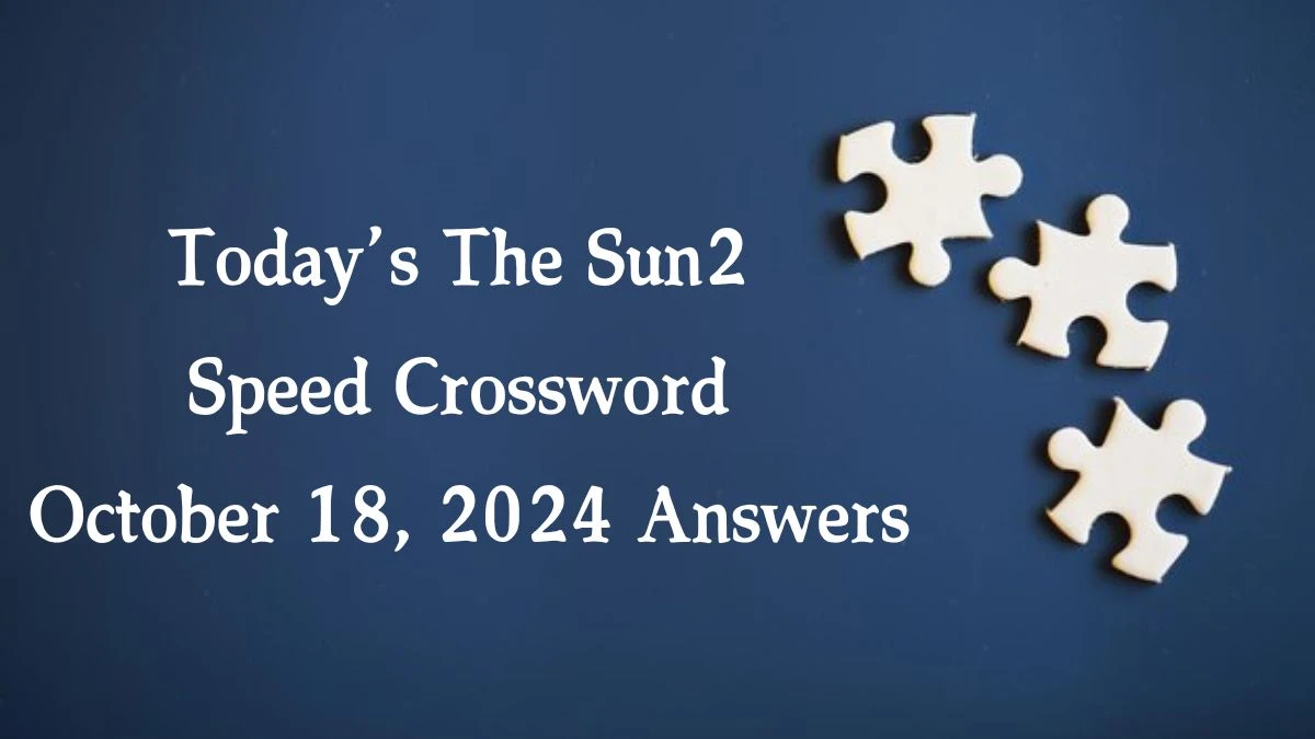 Today’s The Sun2 Speed Crossword October 18, 2024 Answers