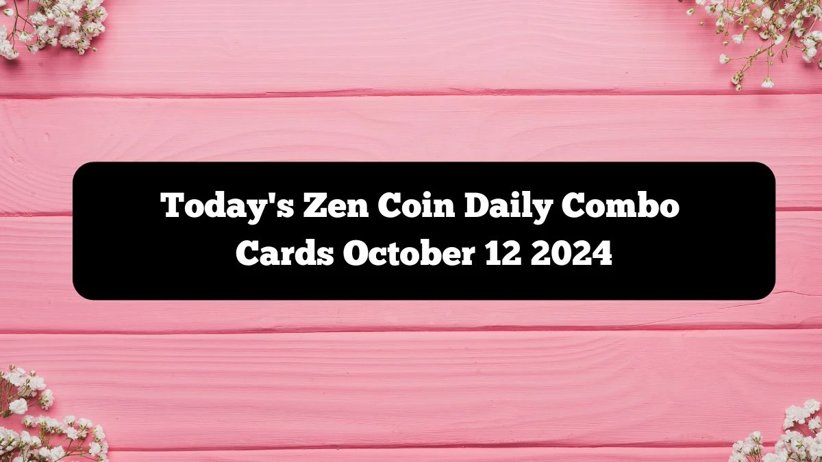 Today's Zen Coin Daily Combo Cards October 12 2024 - Seize Your Rewards Now!