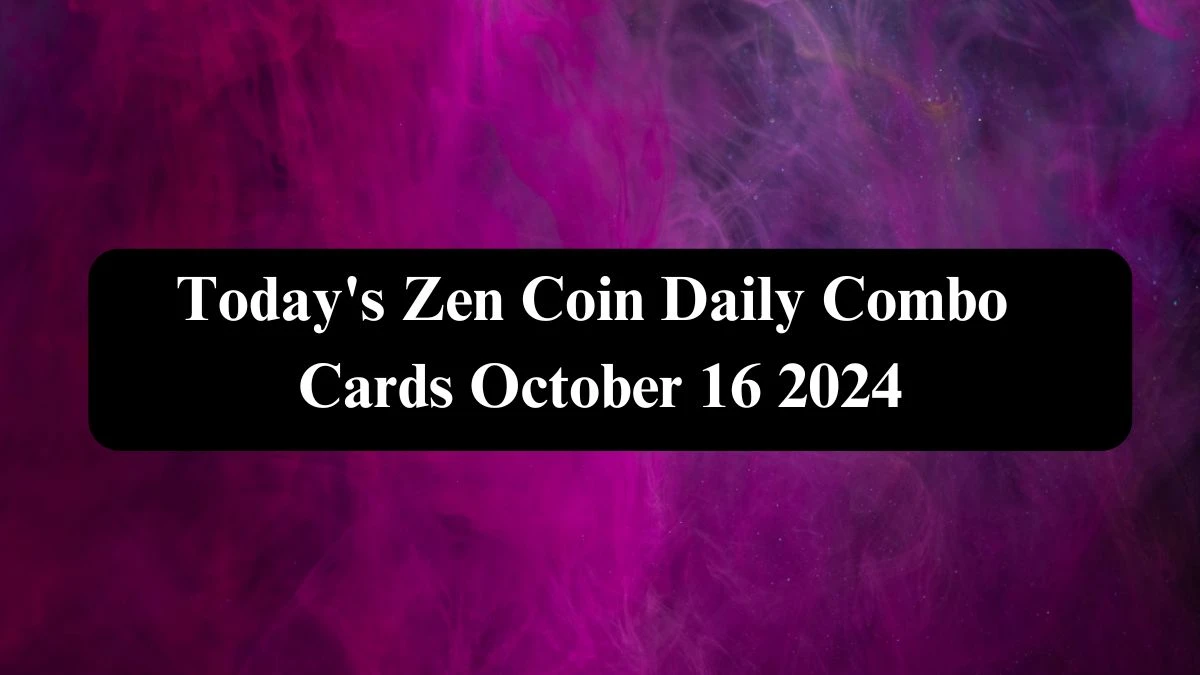 Today's Zen Coin Daily Combo Cards October 16 2024 - Seize Your Rewards Now!