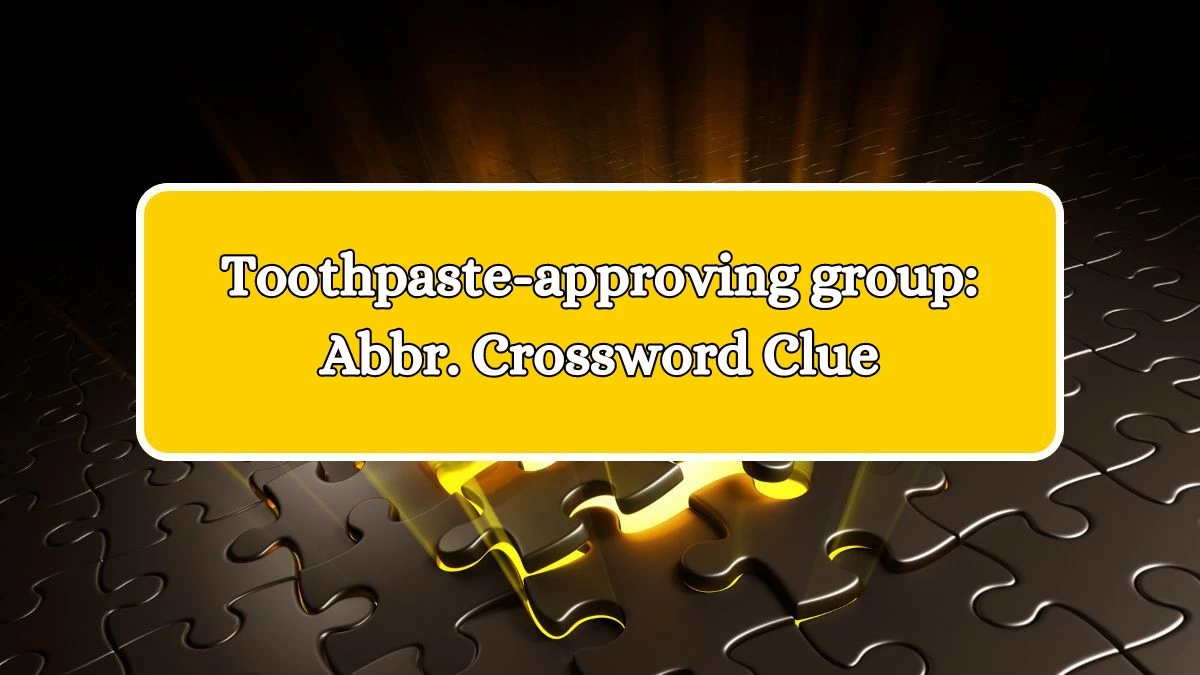 Toothpaste-approving group: Abbr. Daily Themed Crossword Clue Puzzle Answer from October 14, 2024