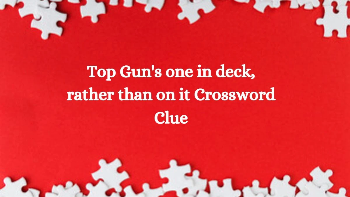 Top Gun's one in deck, rather than on it Crossword Clue Puzzle Answer from October 05, 2024