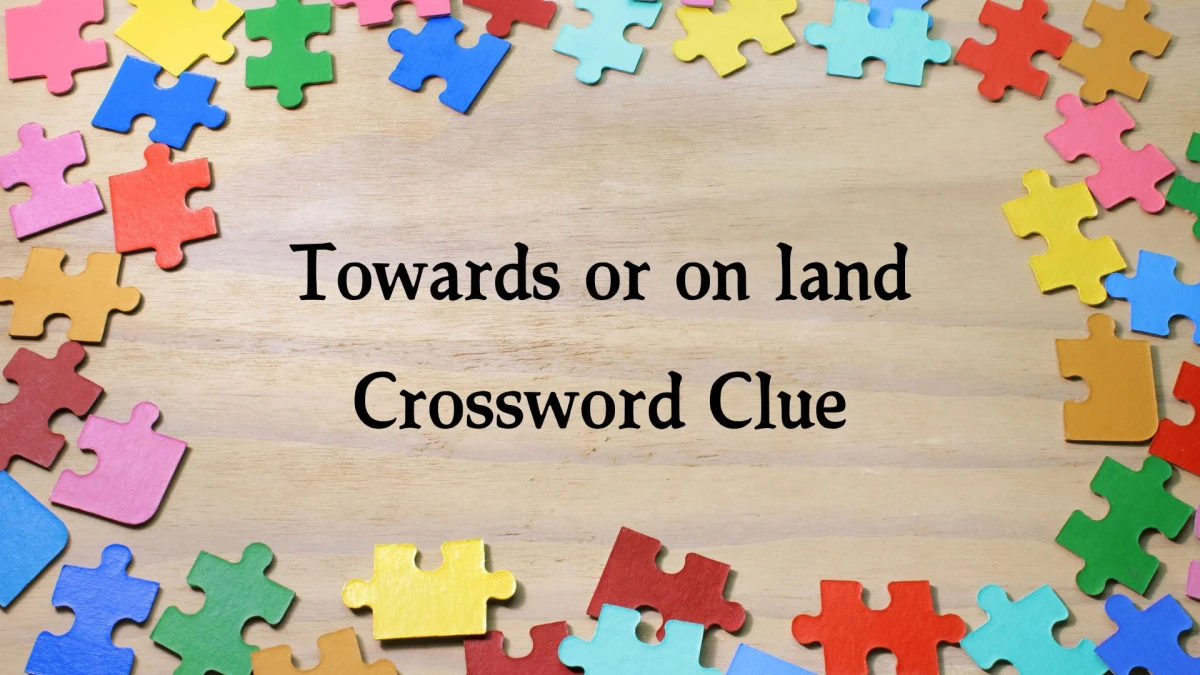 Towards or on land 6 Letters Crossword Clue Puzzle Answer from October 22, 2024