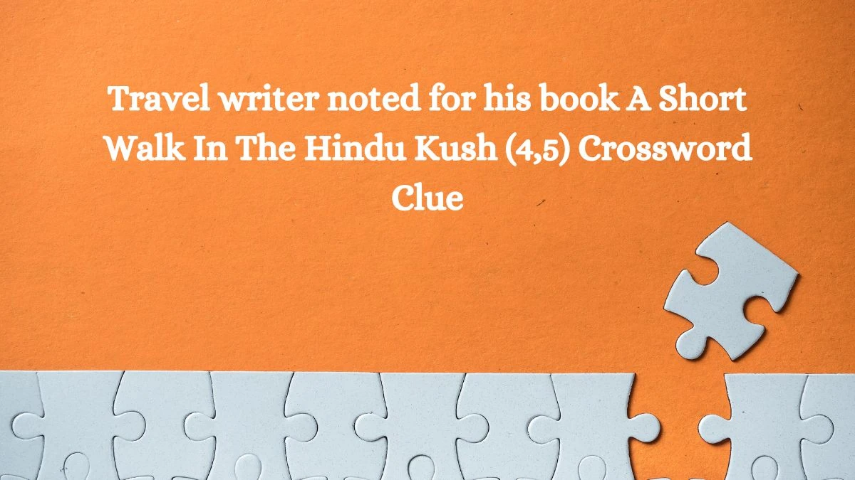 Travel writer noted for his book A Short Walk In The Hindu Kush (4,5) Crossword Clue Puzzle Answer from October 10, 2024