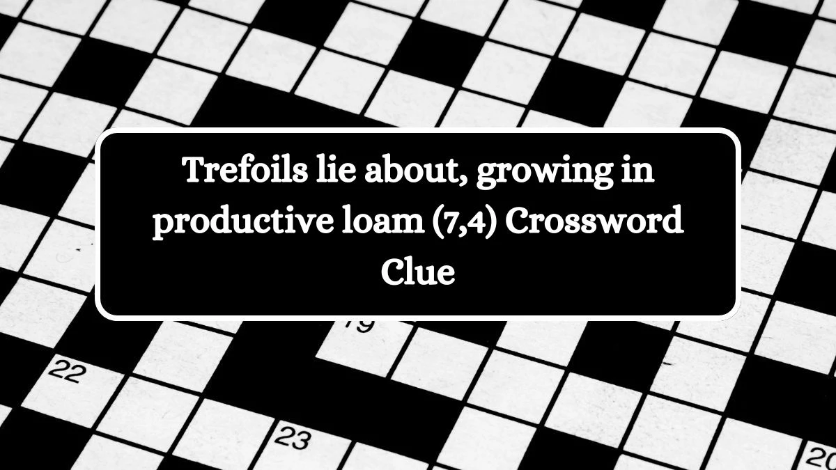 Trefoils lie about, growing in productive loam (7,4) Crossword Clue Puzzle Answer from October 14, 2024