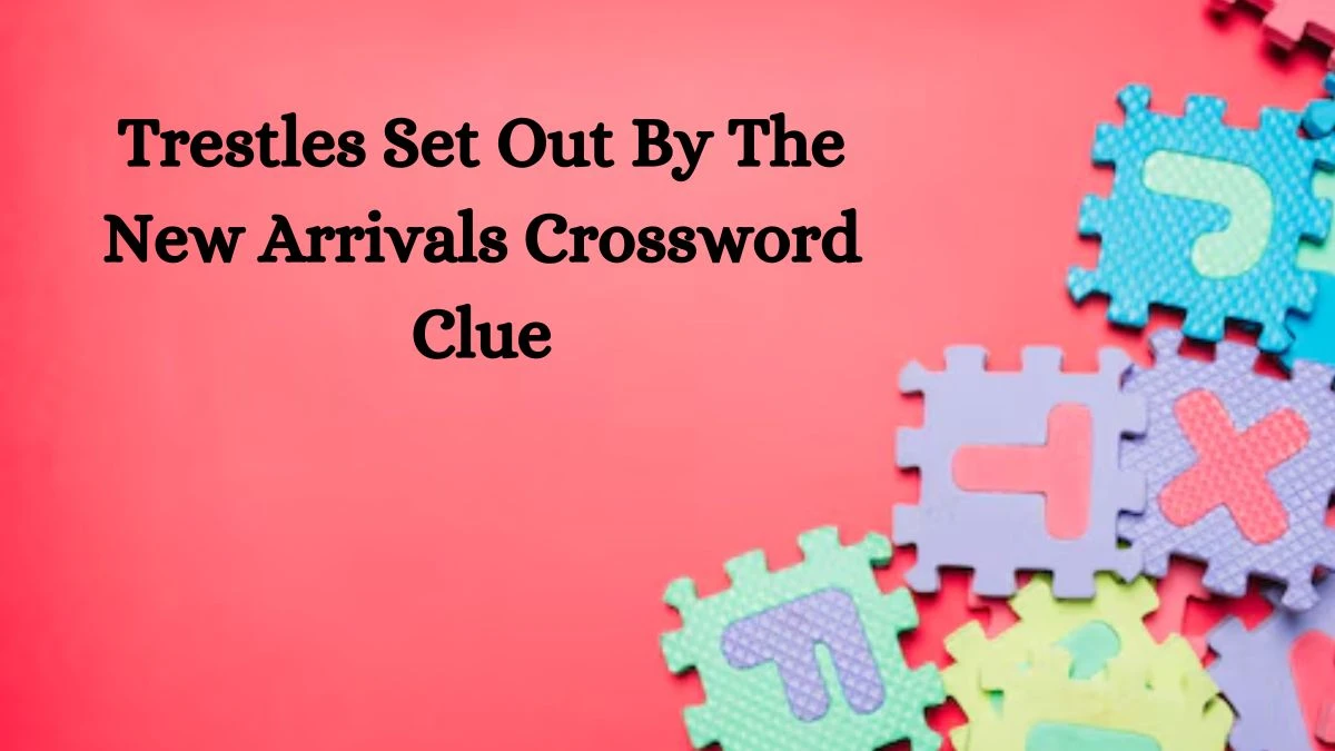 Trestles Set Out By The New Arrivals Crossword Clue Puzzle Answer from October 03, 2024