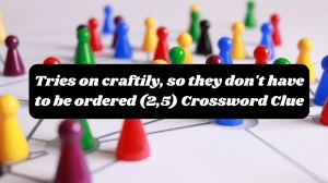 Tries on craftily, so they don't have to be ordered (2,5) Crossword Clue Answers on October 02, 2024