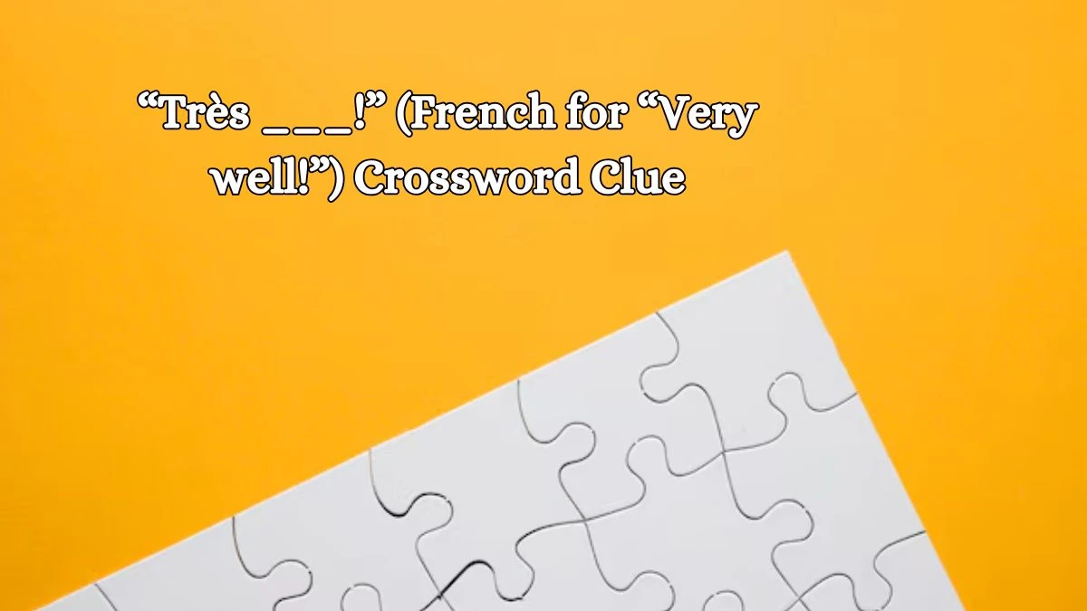 “Très ___!” (French for “Very well!”) NYT Crossword Clue Puzzle Answer on October 21, 2024