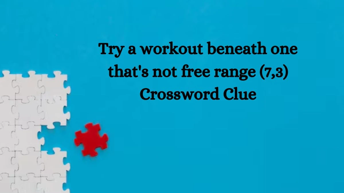 Try a workout beneath one that's not free range (7,3) Crossword Clue Puzzle Answer from October 05, 2024