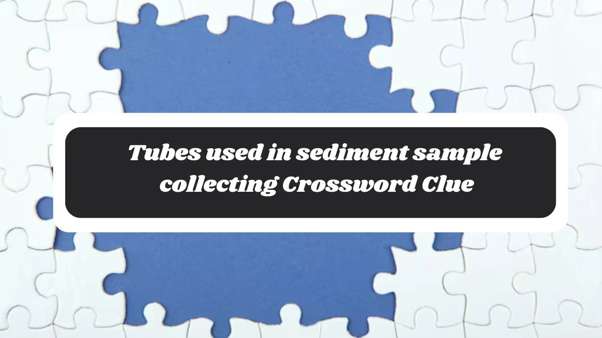 NYT Tubes used in sediment sample collecting Crossword Clue Puzzle Answer from October 30, 2024