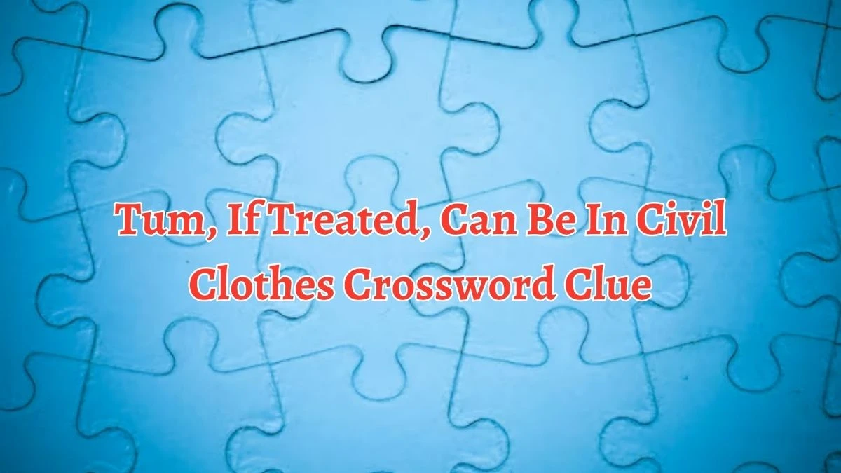 Tum, If Treated, Can Be In Civil Clothes Crossword Clue Puzzle Answer from October 06, 2024