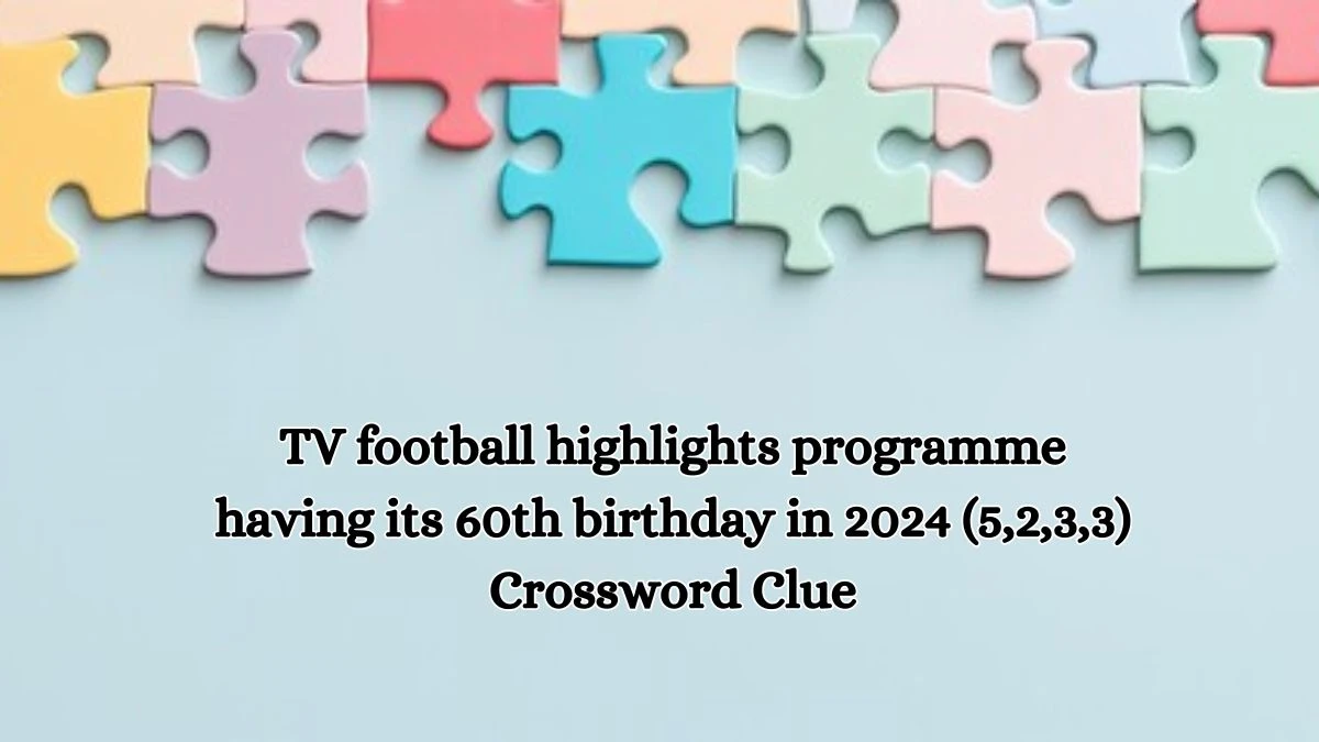 TV football highlights programme having its 60th birthday in 2024 (5,2,3,3) Crossword Clue Puzzle Answer from October 17, 2024