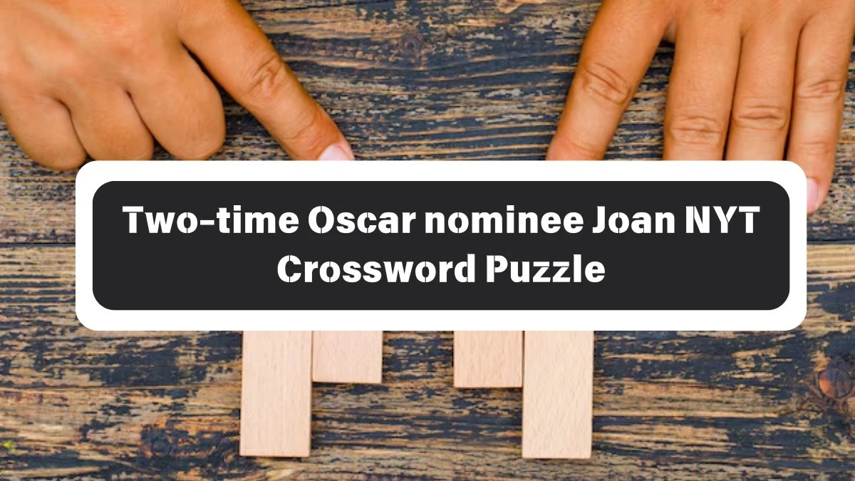 Two-time Oscar nominee Joan NYT Crossword Puzzle