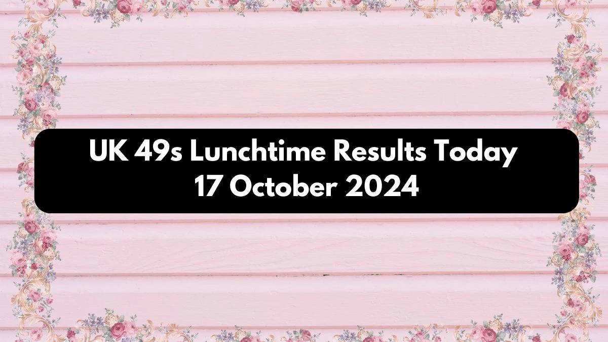 UK 49s Lunchtime Results Today 17 October 2024