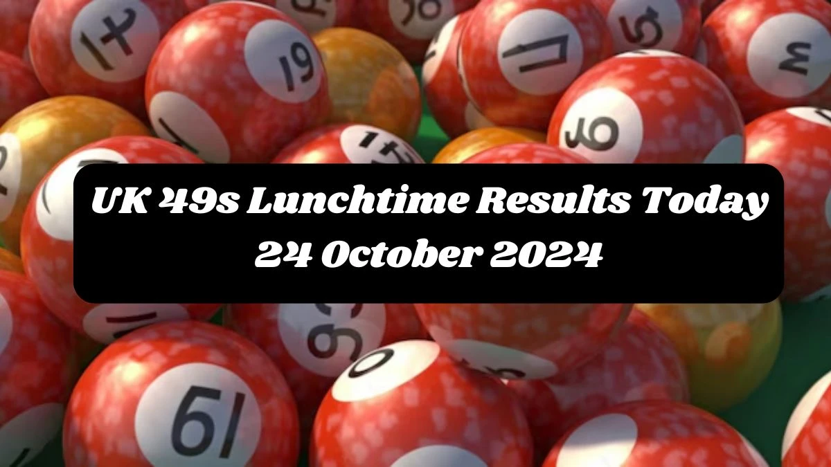 UK 49s Lunchtime Results Today 24 October 2024