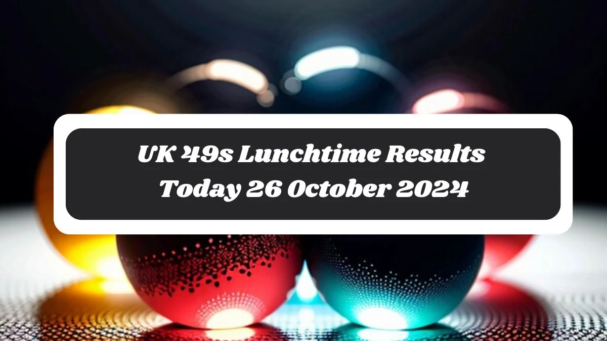 UK 49s Lunchtime Results Today 26 October 2024