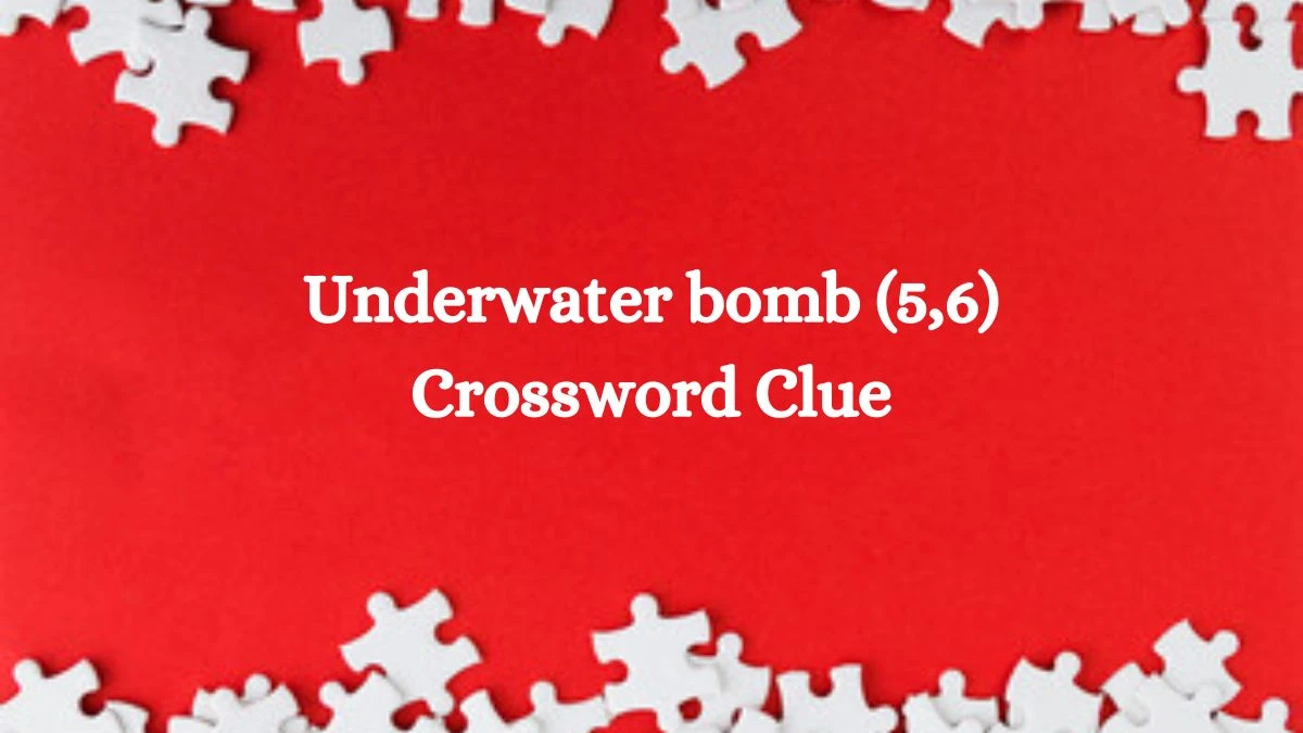 Irish Daily Mail Quick Underwater bomb (5,6) 11 Letters Crossword Clue Puzzle Answers from October 03, 2024