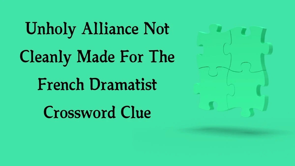 Unholy Alliance Not Cleanly Made For The French Dramatist Crossword Clue Puzzle Answer from October 04, 2024