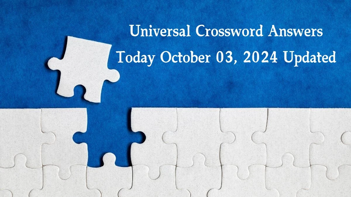 ​Universal​ Crossword Answers Today October 03, 2024 Updated