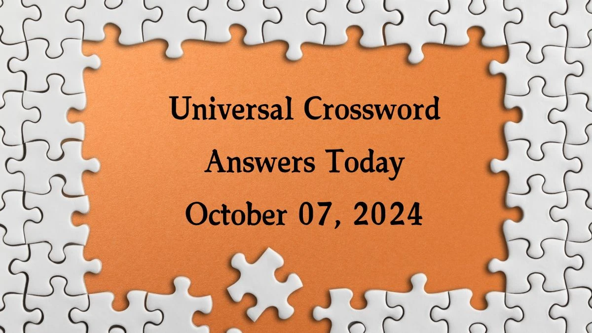 ​Universal​ Crossword Answers Today October 07, 2024 Updated