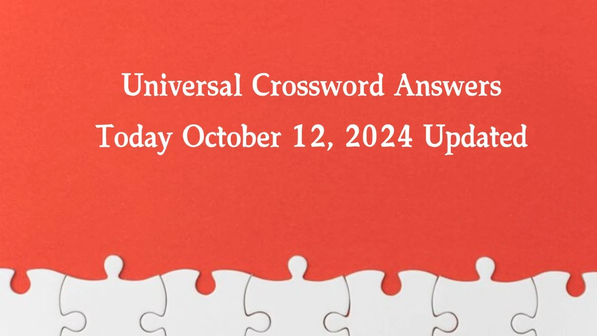 ​Universal​ Crossword Answers Today October 12, 2024 Updated