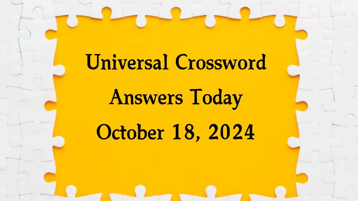 ​Universal​ Crossword Answers Today October 18, 2024 Updated