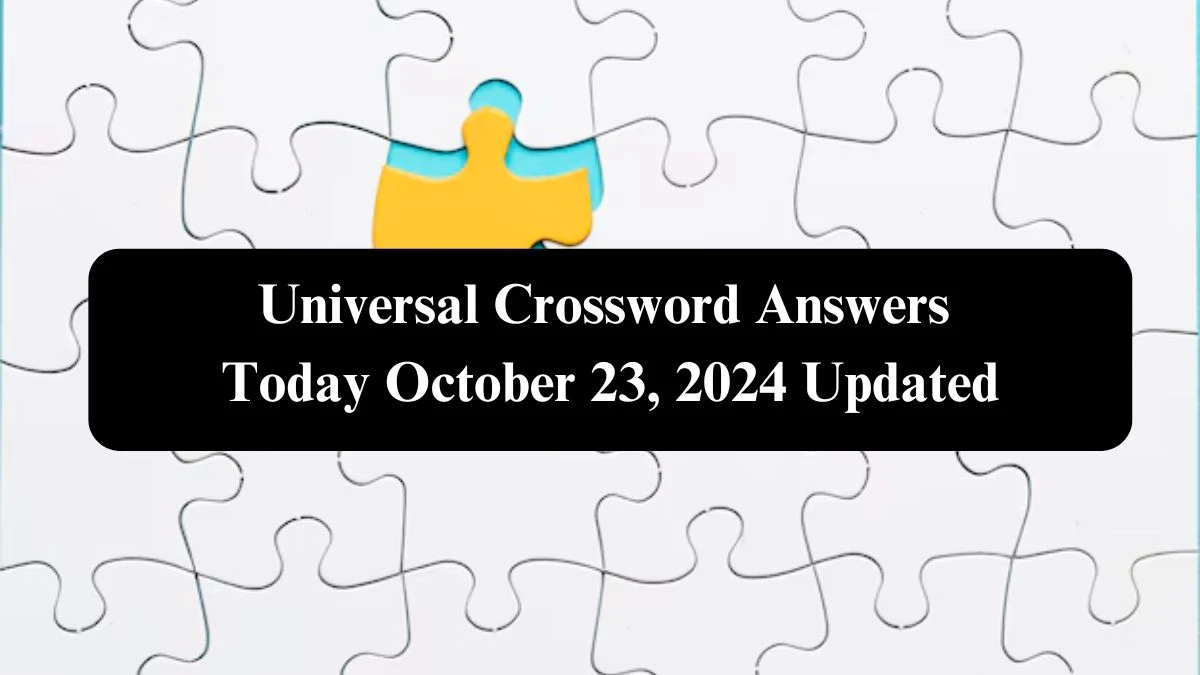 ​Universal​ Crossword Answers Today October 23, 2024 Updated