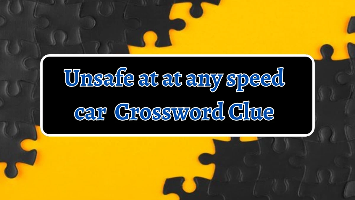 Unsafe at at any speed car 7 Little Words Puzzle Answer from October 05, 2024