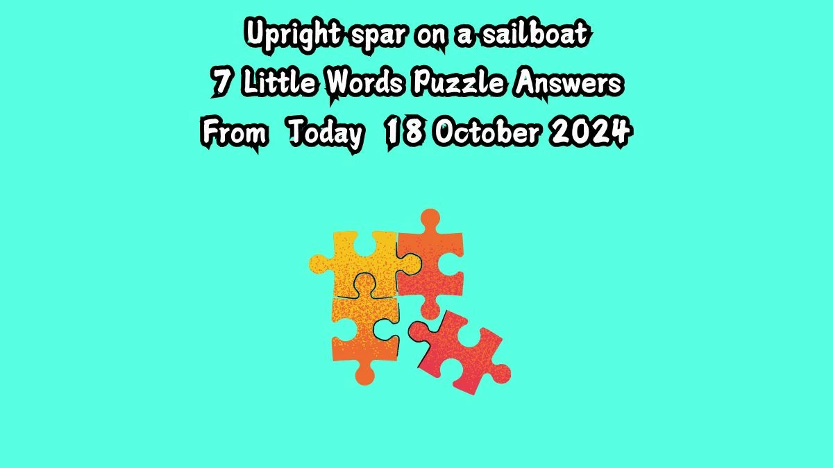 Upright spar on a sailboat 7 Little Words Puzzle Answer from October 18, 2024