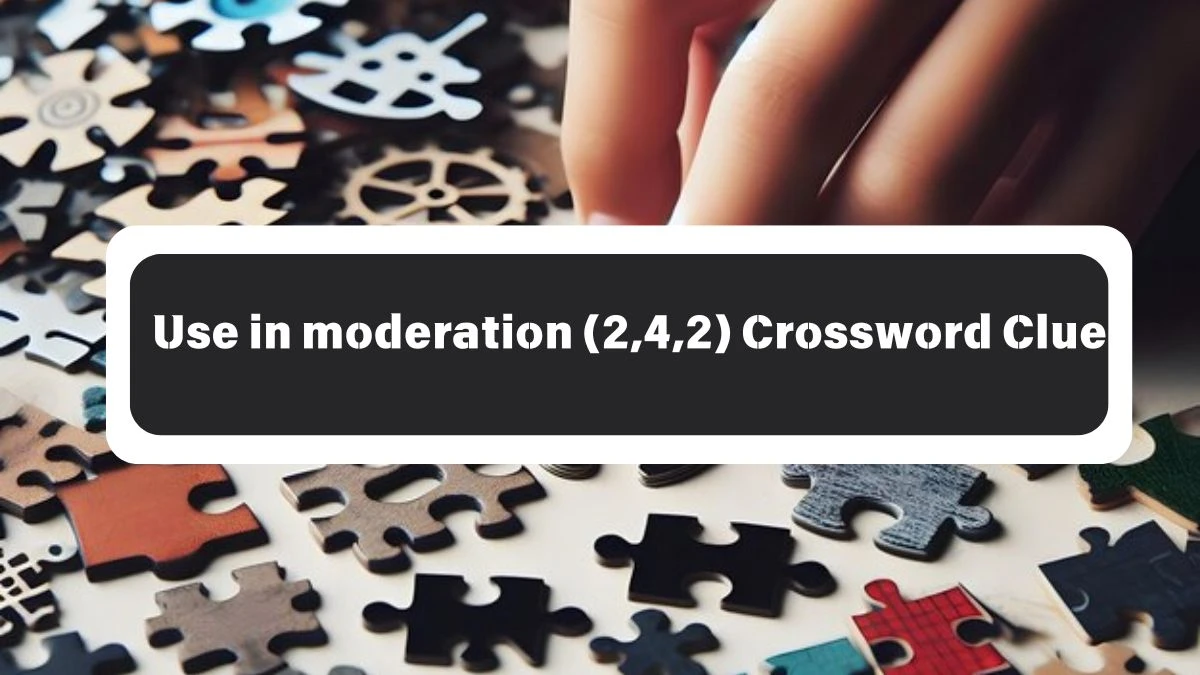 Use in moderation (2,4,2) 8 Letters Crossword Clue Puzzle Answer from October 26, 2024