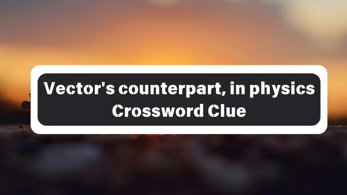 Vector's counterpart, in physics Daily Commuter Crossword Clue Puzzle Answer from October 26, 2024