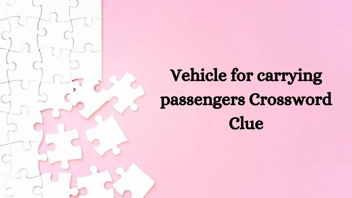 Irish Daily Mail Quick Vehicle for carrying passengers 7 Letters Crossword Clue Puzzle Answers from October 10, 2024